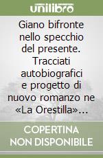 Giano bifronte nello specchio del presente. Tracciati autobiografici e progetto di nuovo romanzo ne «La Orestilla» di Girolamo Brusoni libro