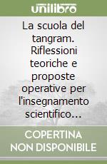 La scuola del tangram. Riflessioni teoriche e proposte operative per l'insegnamento scientifico centrato sulla formazione professionale