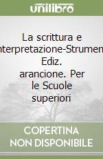 La scrittura e l'interpretazione-Strumenti. Ediz. arancione. Per le Scuole superiori libro