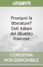 Pourquoi la litterature? Esiti italiani del dibattito francese libro