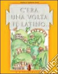 C'era una volta il latino... Teoria ed esercizi. Per la Scuola media libro