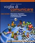 Voglia di comunicare. Educazione linguistica: competenze comunicative e di orientamento. Vol.2 