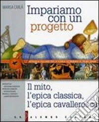 Impariamo con un progetto. Per la Scuola media. Vol. 1: Il mito; l'epica classica; l'epica cavalleresca libro