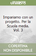 Impariamo con un progetto. Per la Scuola media. Vol. 3 libro