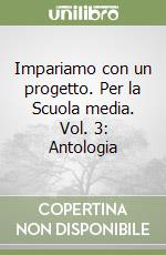 Impariamo con un progetto. Per la Scuola media. Vol. 3: Antologia