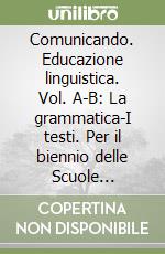 Comunicando. Educazione linguistica. Vol. A-B: La grammatica-I testi. Per il biennio delle Scuole superiori. Con CD-ROM libro