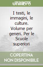 I testi, le immagini, le culture. Volume per generi. Per le Scuole superiori libro