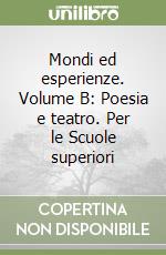 Mondi ed esperienze. Volume B: Poesia e teatro. Per le Scuole superiori libro