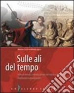 Sulle ali del tempo. Itinerari epici interdisciplinari nel mito e nell'epica. Per le Scuole superiori. Con espansione online libro