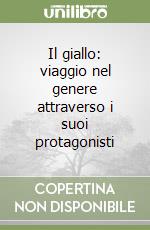 Il giallo: viaggio nel genere attraverso i suoi protagonisti libro