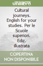 Cultural journeys. English for your studies. Per le Scuole superiori. Ediz. illustrata