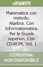 Matematica con metodo. Algebra. Con Informatematica. Per le Scuole superiori. Con CD-ROM. Vol. 1 libro