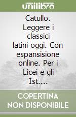 Catullo. Leggere i classici latini oggi. Con espansisione online. Per i Licei e gli Ist. magistrali libro