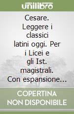 Cesare. Leggere i classici latini oggi. Per i Licei e gli Ist. magistrali. Con espansione online libro