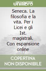 Seneca. La filosofia e la vita. Per i Licei e gli Ist. magistrali. Con espansione online libro