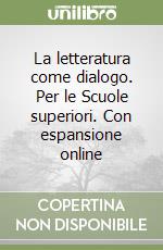 La letteratura come dialogo. Per le Scuole superiori. Con espansione online libro