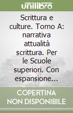 Scrittura e culture. Tomo A: narrativa attualità scrittura. Per le Scuole superiori. Con espansione online libro