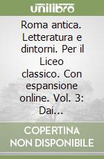 Roma antica. Letteratura e dintorni. Per il Liceo classico. Con espansione online. Vol. 3: Dai Giulio-Claudi alla fine dell'impero libro