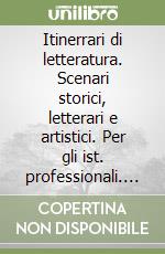 Itinerrari di letteratura. Scenari storici, letterari e artistici. Per gli ist. professionali. Con espansione online libro