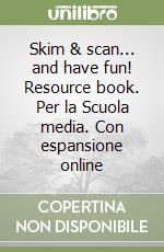 Skim & scan... and have fun! Resource book. Per la Scuola media. Con espansione online libro