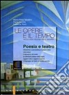 Le opere e il tempo. Poesia e teatro. Per le Scuole superiori. Con espansione online libro