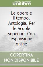 Le opere e il tempo. Antologia. Per le Scuole superiori. Con espansione online libro