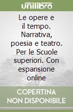 Le opere e il tempo. Narrativa, poesia e teatro. Per le Scuole superiori. Con espansione online libro