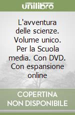 L'avventura delle scienze. Volume unico. Per la Scuola media. Con DVD. Con espansione online libro
