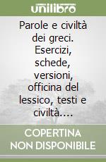 Parole e civiltà dei greci. Esercizi, schede, versioni, officina del lessico, testi e civiltà. Laboratorio. Per il Liceo classico. Con espansione online. Vol. 1 libro