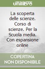 La scoperta delle scienze. Corso di scienze. Per la Scuola media. Con espansione online libro