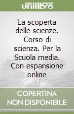 La scoperta delle scienze. Corso di scienza. Per la Scuola media. Con espansione online libro