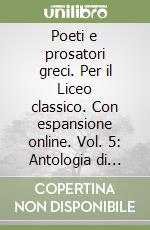 Poeti e prosatori greci. Per il Liceo classico. Con espansione online. Vol. 5: Antologia di autori teatrali libro