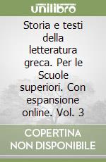 Storia e testi della letteratura greca. Per le Scuole superiori. Con espansione online. Vol. 3 libro