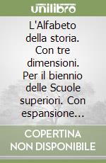 L'Alfabeto della storia. Con tre dimensioni. Per il biennio delle Scuole superiori. Con espansione online libro