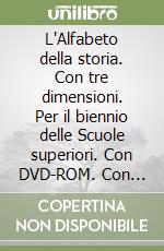 L'Alfabeto della storia. Con tre dimensioni. Per il biennio delle Scuole superiori. Con DVD-ROM. Con espansione online libro