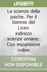 Le scienze della psiche. Per il biennio del Liceo indirizzo scienze umane. Con espansione online libro