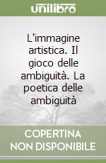 L'immagine artistica. Il gioco delle ambiguità. La poetica delle ambiguità libro