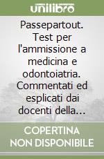 Passepartout. Test per l'ammissione a medicina e odontoiatria. Commentati ed esplicati dai docenti della Facoltà di medicina e chirurgia... libro