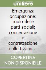 Emergenza occupazione: ruolo delle parti sociali; concertazione e contrattazione collettiva in Italia libro