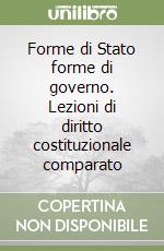 Forme di Stato forme di governo. Lezioni di diritto costituzionale comparato libro