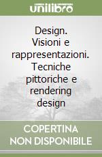 Design. Visioni e rappresentazioni. Tecniche pittoriche e rendering design libro