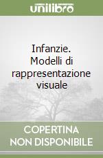 Infanzie. Modelli di rappresentazione visuale libro