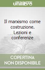 Il marxismo come costruzione. Lezioni e conferenze libro