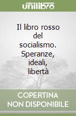 Il libro rosso del socialismo. Speranze, ideali, libertà libro