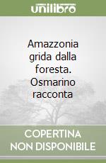 Amazzonia grida dalla foresta. Osmarino racconta libro