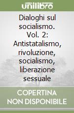 Dialoghi sul socialismo. Vol. 2: Antistatalismo, rivoluzione, socialismo, liberazione sessuale libro