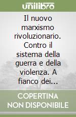 Il nuovo marxismo rivoluzionario. Contro il sistema della guerra e della violenza. A fianco dei popoli della terra