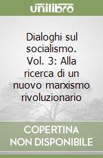 Dialoghi sul socialismo. Vol. 3: Alla ricerca di un nuovo marxismo rivoluzionario libro