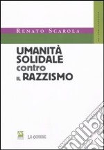 Umanità solidale contro il razzismo