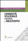 Umanità solidale contro il razzismo libro di Scarola Renato